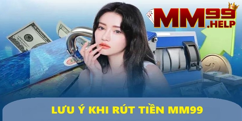 Những Lưu Ý Rút Tiền MM99 Bạn Nên Ghi Nhớ